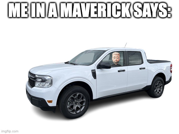 Ford Maverick Maverick Memes -  fun diversion while we wait [ ** NO POLITICS ** ] miam
